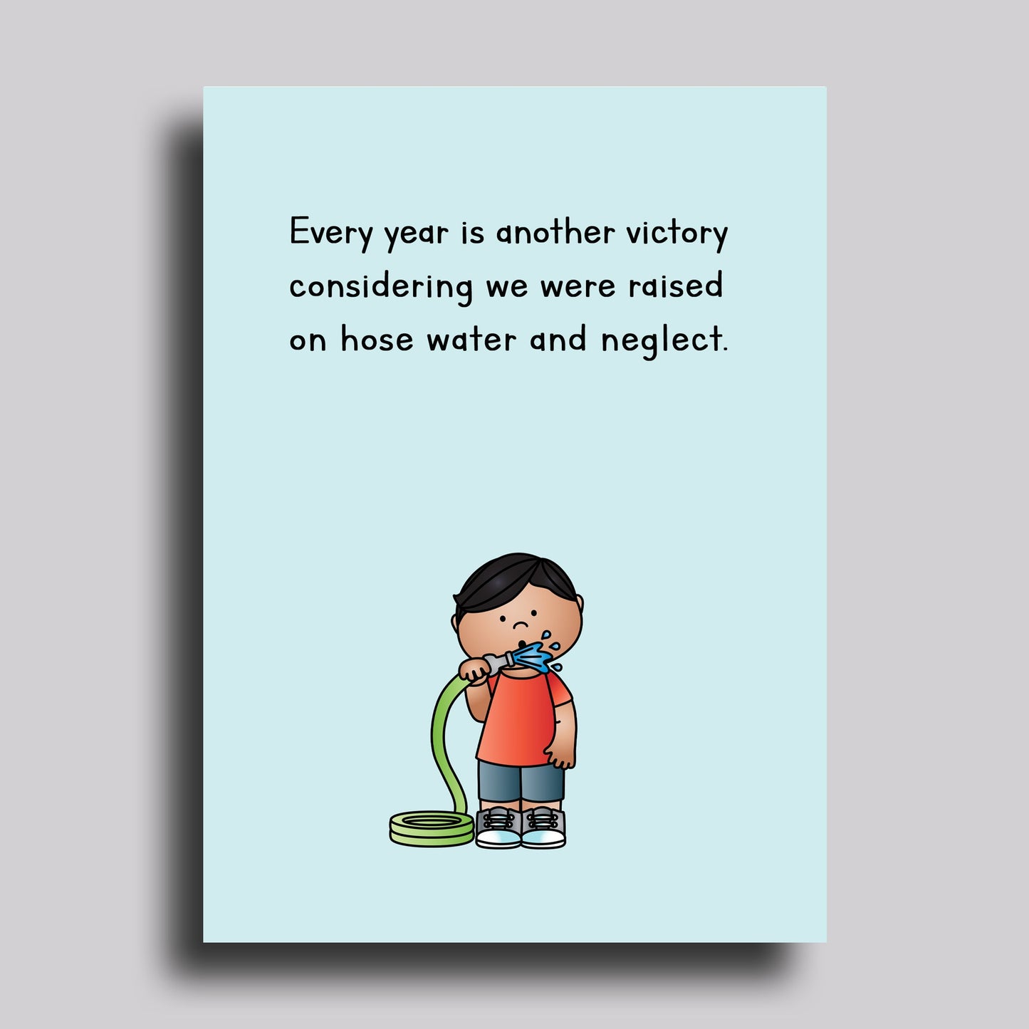 Hose Water and Neglect Birthday Greeting Card